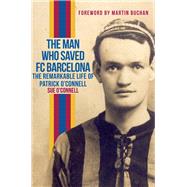 The Man Who Saved FC Barcelona The Remarkable Life of Patrick O'Connell