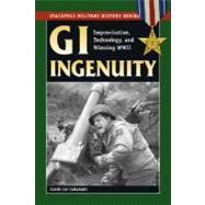 GI Ingenuity Improvisation, Technology, and Winning World War II