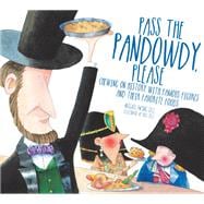 Pass The Pandowdy, Please Chewing on History with Famous Folks and Their Fabulous Foods