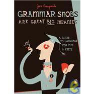 Grammar Snobs Are Great Big Meanies: A Guide to Language for Fun and Spite