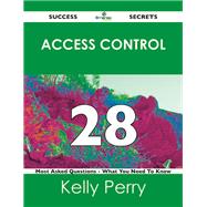 Access Control 28 Success Secrets: 28 Most Asked Questions on Access Control