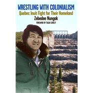 Wrestling with Colonialism on Steroids Quebec Inuit Fight for Their Homeland