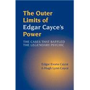 The Outer Limits of Edgar Cayce's Power: The Cases That Baffled the Legendary Psychic