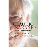 Claudio Naranjo. La vida y sus enseñanzas Un encuentro con Javier Esteban