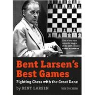 Bent Larsen's Best Games Fighting Chess with the Great Dane