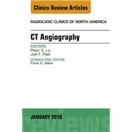 Ct Angiography: An Issue of Radiologic Clinics of North America