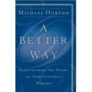 Better Way : Rediscovering the Drama of God-Centered Worship