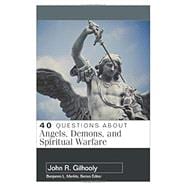 40 Questions About Angels, Demons, and Spiritual Warfare