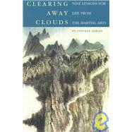Clearing Away Clouds : Nine Lessons for Life from the Martial Arts