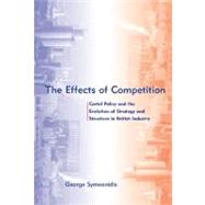 Effects of Competition : Cartel Policy and the Evolution of Strategy and Structure in British Industry