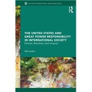 The United States and Great Power Responsibility in International Society: Drones, Rendition and Invasion