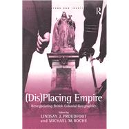 (Dis)Placing Empire: Renegotiating British Colonial Geographies
