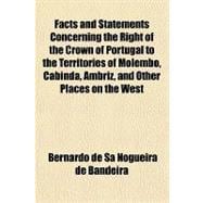 Facts and Statements Concerning the Right of the Crown of Portugal to the Territories of Molembo, Cabinda, Ambriz, and Other Places on the West Coast of Africa, Situated Between the Fifth Degree Twelve Minutes, and the Eighth Degree of South Latitude