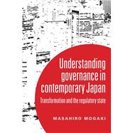 Understanding governance in contemporary Japan Transformation and the regulatory state