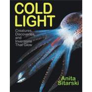 Cold Light Creatures, Discoveries, and Inventions That Glow