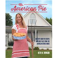 Ms. American Pie Buttery Good Pie Recipes and Bold Tales from the American Gothic House