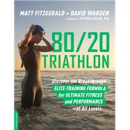 80/20 Triathlon Discover the Breakthrough Elite-Training Formula for Ultimate Fitness and Performance at All Levels