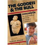 The Goddess and the Bull: ¦atalh÷ynk: An Archaeological Journey to the Dawn of Civilization