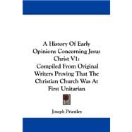 History of Early Opinions Concerning Jesus Christ V1 : Compiled from Original Writers Proving That the Christian Church Was at First Unitarian