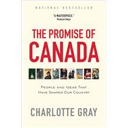 The Promise of Canada People and Ideas That Have Shaped Our Country