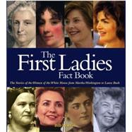 First Ladies Fact Book The Stories of the Women of the White House from Martha Washington to Laura Bush