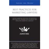 Best Practices for Marketing Lawyers : Leading Marketing Executives on Identifying Firm Objectives, Working with Attorneys, and Developing Marketing Campaigns