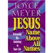 Jesus--Name Above All Names : Releasing His Anointing in Your Life
