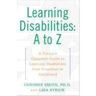 Learning Disabilities: A to Z : A Parent's Complete Guide to Learning Disabilities from Preschool to Adulthood