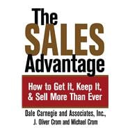The Sales Advantage How to Get It, Keep It, and Sell More Than Ever