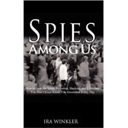 Spies among Us : How to Stop the Spies, Terrorists, Hackers, and Criminals You Don't Even Know You Encounter Every Day