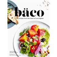 Baco Vivid Recipes from the Heart of Los Angeles (California Cookbook, Tex Mex Cookbook, Street Food Cookbook)