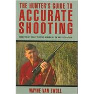 The Hunter's Guide to Accurate Shooting; How to Hit What You're Aiming at in any Situation