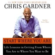 Start Where You Are: Life Lessons in Getting From Where You Are to Where You Want To Be