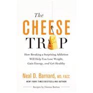 The Cheese Trap How Breaking a Surprising Addiction Will Help You Lose Weight, Gain Energy, and Get Healthy