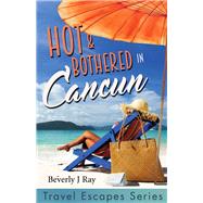 Hot & Bothered in Cancun Travel Escapes Series