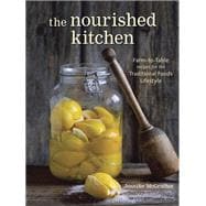 The Nourished Kitchen Farm-to-Table Recipes for the Traditional Foods Lifestyle Featuring Bone Broths, Fermented Vegetables, Grass-Fed Meats, Wholesome Fats, Raw Dairy, and Kombuchas