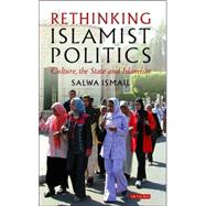 Rethinking Islamist Politics Culture, the State and Islamism