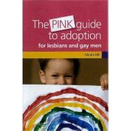 The Pink Guide to Adoption for Lesbians and Gay Men