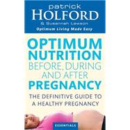 Optimum Nutrition Before, During and After Pregnancy: Achieve Optimum Well-Being for You and Your Baby