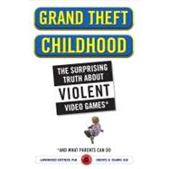 Grand Theft Childhood : The Surprising Truth about Violent Video Games and What Parents Can Do