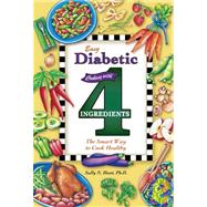 Easy Diabetic Cooking with 4 Ingredients : The Smart Way to Cook Healthy
