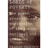 The Lords of Poverty The Power, Prestige, and Corruption of the International Aid Business
