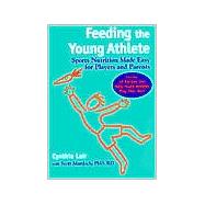 Feeding the Young Athlete: Sports Nutrition Made Easy for Players and Parents