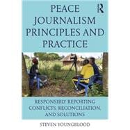 Peace Journalism Principles and Practices: Responsibly Reporting Conflicts, Reconciliation, and Solutions