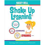 Shake Up Learning: Practical Ideas to Move Learning from Static to Dynamic