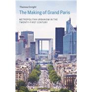 The Making of Grand Paris Metropolitan Urbanism in the Twenty-First Century