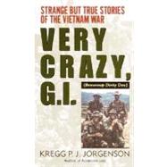 Very Crazy, G.i.!: Strange but True Stories of the Vietnam War