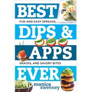 Best Dips and Apps Ever Fun and Easy Spreads, Snacks, and Savory Bites