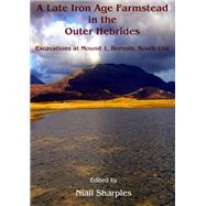 A Late Iron Age Farmstead in the Outer Hebrides: Excavations at Mound 1, Bornais, South Uist
