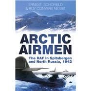 Arctic Airmen The RAF in Spitsbergen and North Russia, 1942